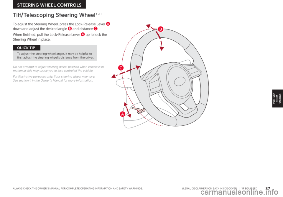 KIA SORENTO HYBRID 2022 Features and Functions Guide To adjust the Steering Wheel, press the Lock-Release Lever A down and adjust the desired angle B and distance C .
When finished, pull the Lock-Release Lever A up to lock the Steering Wheel in place .
KIA SORENTO HYBRID 2022 Features and Functions Guide To adjust the Steering Wheel, press the Lock-Release Lever A down and adjust the desired angle B and distance C .
When finished, pull the Lock-Release Lever A up to lock the Steering Wheel in place .