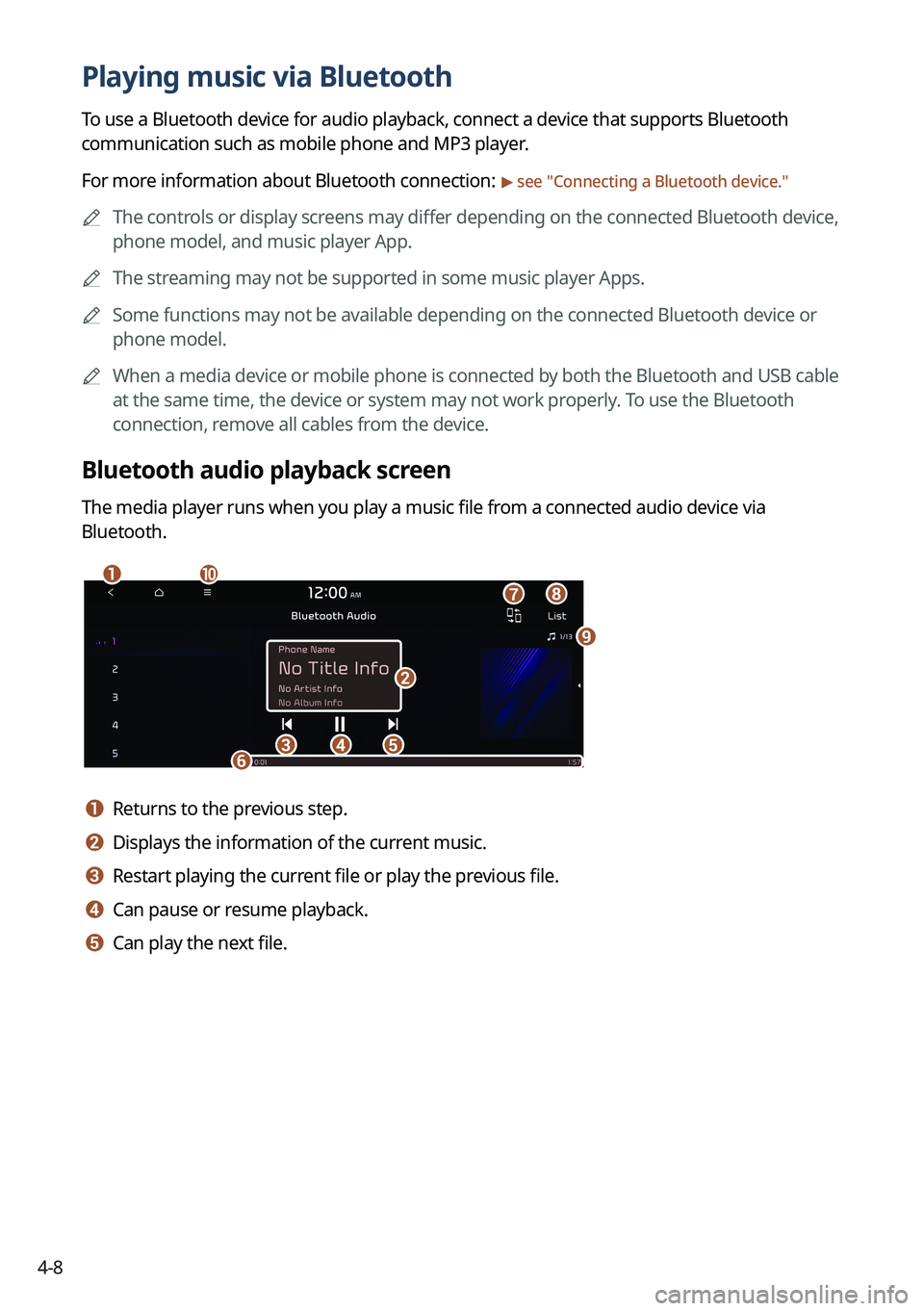 KIA SORENTO HYBRID 2022 Navigation System Quick Reference Guide 4-8
Playing music via Bluetooth
To use a Bluetooth device for audio playback, connect a device that supports Bluetooth
communication such as mobile phone and MP3 player.
For more information about Bl KIA SORENTO HYBRID 2022 Navigation System Quick Reference Guide 4-8
Playing music via Bluetooth
To use a Bluetooth device for audio playback, connect a device that supports Bluetooth
communication such as mobile phone and MP3 player.
For more information about Bl