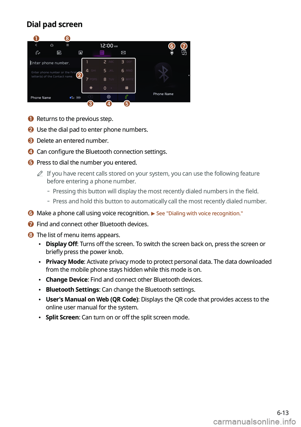 KIA SORENTO HYBRID 2021 Navigation System Quick Reference Guide 6-13
Dial pad screen
\037
\036\035\034
\033
\032
\031
\030
a a Returns to the previous step.
b b Use the dial pad to enter phone numbers.
c c Delete an entered number.
d d Can configure the Bluetooth KIA SORENTO HYBRID 2021 Navigation System Quick Reference Guide 6-13
Dial pad screen
\037
\036\035\034
\033
\032
\031
\030
a a Returns to the previous step.
b b Use the dial pad to enter phone numbers.
c c Delete an entered number.
d d Can configure the Bluetooth