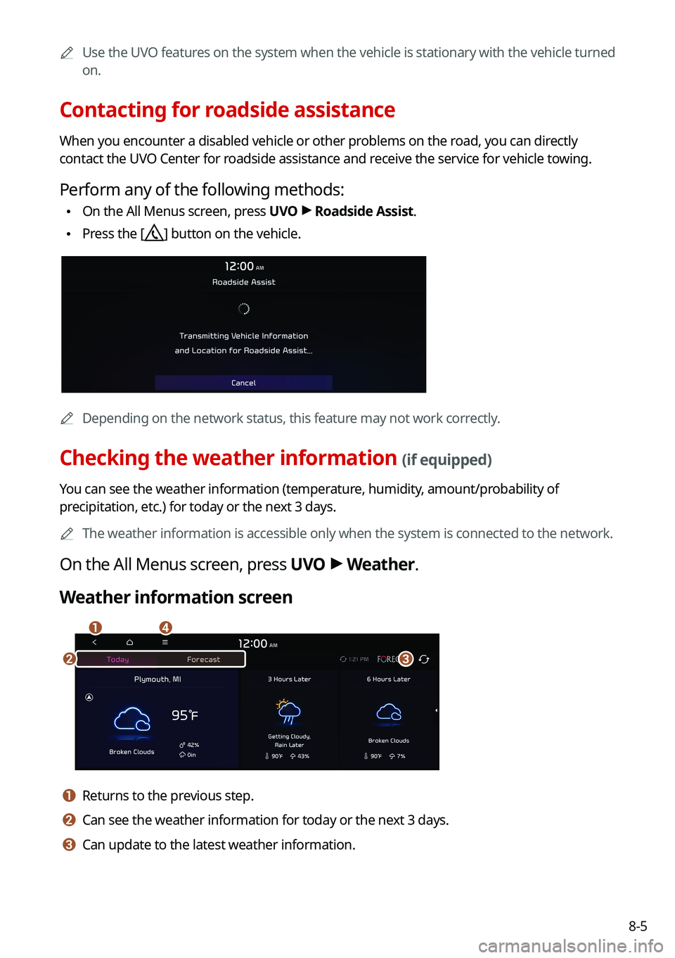 KIA SORENTO HYBRID 2021 Navigation System Quick Reference Guide 8-5
0000AUse the UVO features on the system when the vehicle is stationary with the vehicle turned
on.
Contacting for roadside assistance
When you encounter a disabled vehicle or other problems on th KIA SORENTO HYBRID 2021 Navigation System Quick Reference Guide 8-5
0000AUse the UVO features on the system when the vehicle is stationary with the vehicle turned
on.
Contacting for roadside assistance
When you encounter a disabled vehicle or other problems on th