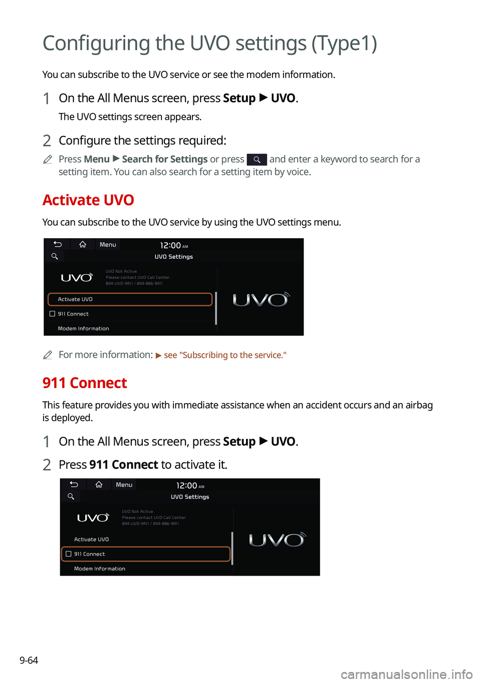 KIA SORENTO HYBRID 2021 Navigation System Quick Reference Guide 9-64
Configuring the UVO settings (Type1)
You can subscribe to the UVO service or see the modem information.
1 On the All Menus screen, press Setup > UVO.
The UVO settings screen appears.
2 Configure KIA SORENTO HYBRID 2021 Navigation System Quick Reference Guide 9-64
Configuring the UVO settings (Type1)
You can subscribe to the UVO service or see the modem information.
1 On the All Menus screen, press Setup > UVO.
The UVO settings screen appears.
2 Configure