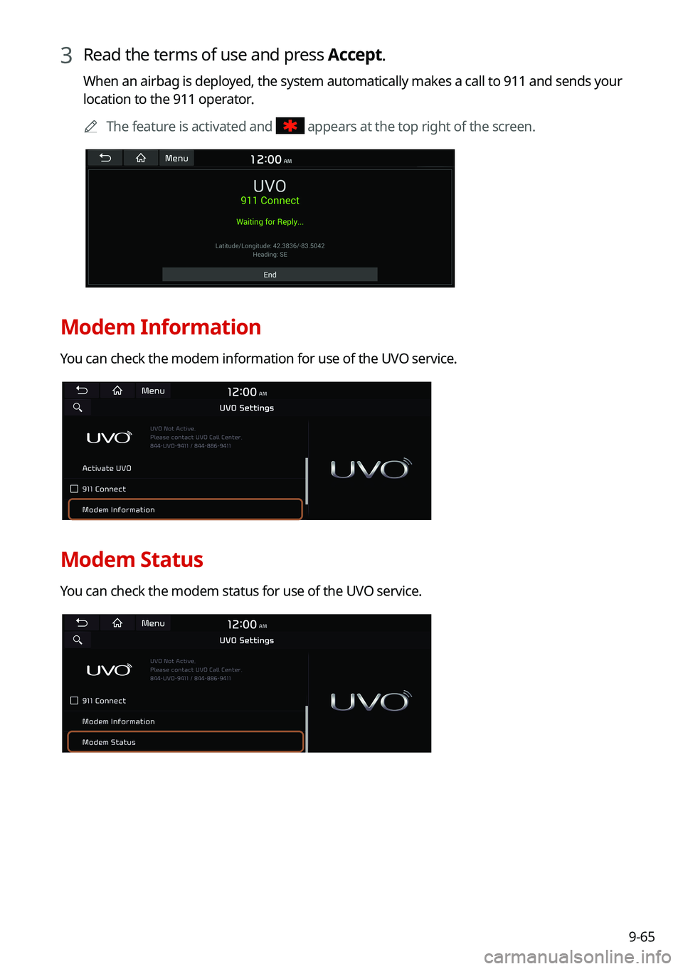 KIA SORENTO HYBRID 2021 Navigation System Quick Reference Guide 9-65
3 Read the terms of use and press Accept.
When an airbag is deployed, the system automatically makes a call to 911 and sends your
location to the 911 operator.
0000AThe feature is activated and KIA SORENTO HYBRID 2021 Navigation System Quick Reference Guide 9-65
3 Read the terms of use and press Accept.
When an airbag is deployed, the system automatically makes a call to 911 and sends your
location to the 911 operator.
0000AThe feature is activated and