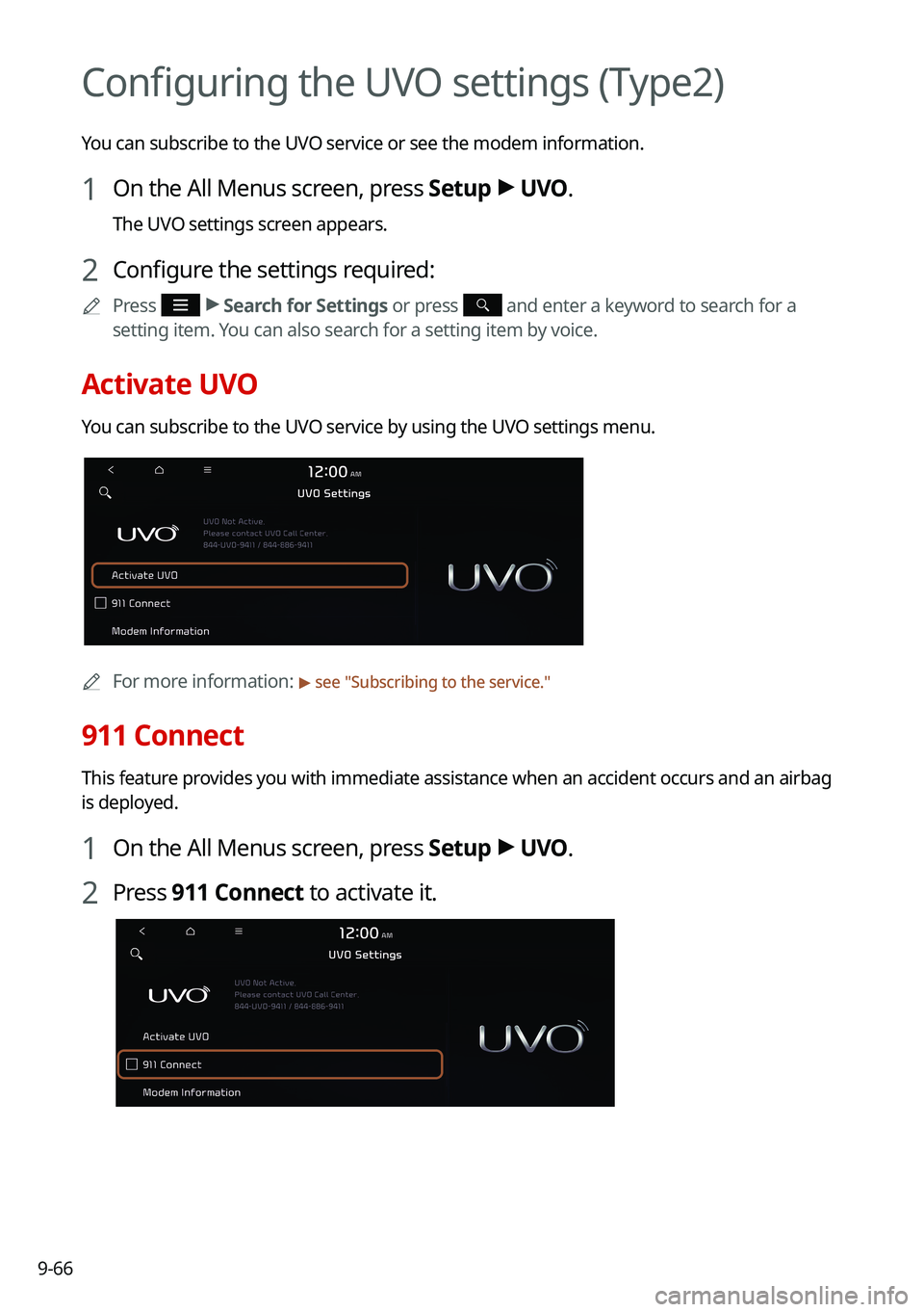 KIA SORENTO HYBRID 2021 Navigation System Quick Reference Guide 9-66
Configuring the UVO settings (Type2)
You can subscribe to the UVO service or see the modem information.
1 On the All Menus screen, press Setup > UVO.
The UVO settings screen appears.
2 Configure KIA SORENTO HYBRID 2021 Navigation System Quick Reference Guide 9-66
Configuring the UVO settings (Type2)
You can subscribe to the UVO service or see the modem information.
1 On the All Menus screen, press Setup > UVO.
The UVO settings screen appears.
2 Configure