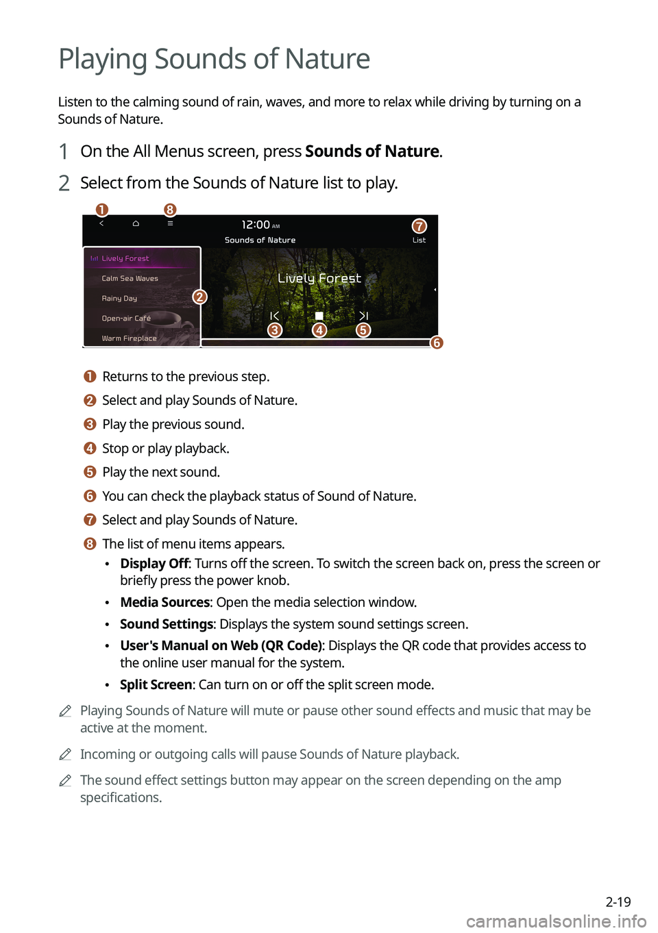 KIA SORENTO HYBRID 2021 Navigation System Quick Reference Guide 2-19
Playing Sounds of Nature
Listen to the calming sound of rain, waves, and more to relax while driving by turning on a
Sounds of Nature.
1 On the All Menus screen, press Sounds of Nature.
2 Select KIA SORENTO HYBRID 2021 Navigation System Quick Reference Guide 2-19
Playing Sounds of Nature
Listen to the calming sound of rain, waves, and more to relax while driving by turning on a
Sounds of Nature.
1 On the All Menus screen, press Sounds of Nature.
2 Select