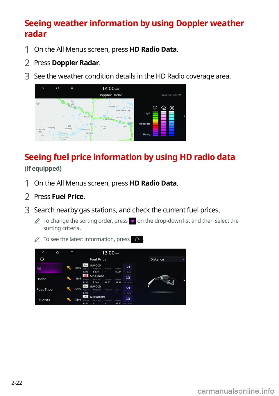 KIA SORENTO HYBRID 2021 Navigation System Quick Reference Guide 2-22
Seeing weather information by using Doppler weather
radar
1 On the All Menus screen, press HD Radio Data.
2 Press Doppler Radar.
3 See the weather condition details in the HD Radio coverage area KIA SORENTO HYBRID 2021 Navigation System Quick Reference Guide 2-22
Seeing weather information by using Doppler weather
radar
1 On the All Menus screen, press HD Radio Data.
2 Press Doppler Radar.
3 See the weather condition details in the HD Radio coverage area