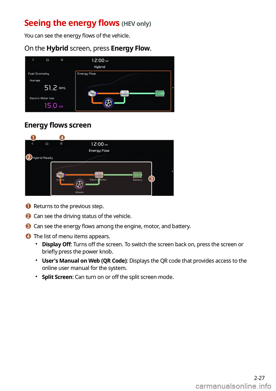 KIA SORENTO HYBRID 2021  Navigation System Quick Reference Guide 2-27
Seeing the energy flows (HEV only)
You can see the energy flows of the vehicle.
On the Hybrid screen, press Energy Flow.
Energy flows screen
\037
\036
\035
\034
a a Returns to the previous step.

