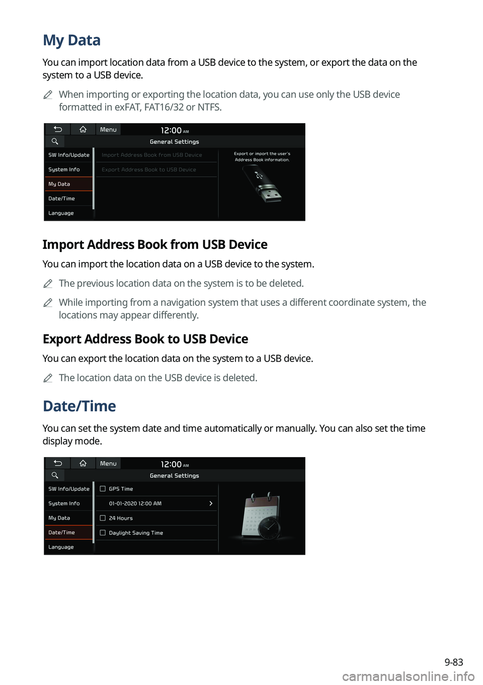 KIA SORENTO 2023 Navigation System Quick Reference Guide 9-83
My Data
You can import location data from a USB device to the system, or export the data on the
system to a USB device.
A
When importing or exporting the location data, you can use only the USB KIA SORENTO 2023 Navigation System Quick Reference Guide 9-83
My Data
You can import location data from a USB device to the system, or export the data on the
system to a USB device.
A
When importing or exporting the location data, you can use only the USB