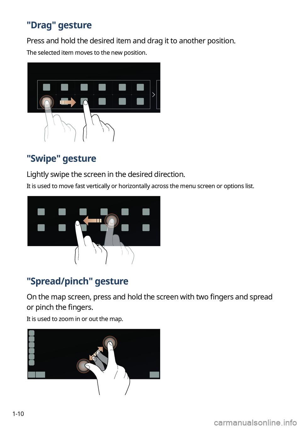 KIA SORENTO 2023  Navigation System Quick Reference Guide 1-10
"Drag" gesture
Press and hold the desired item and drag it to another position.
The selected item moves to the new position.
"Swipe" gesture
Lightly swipe the screen in the desire