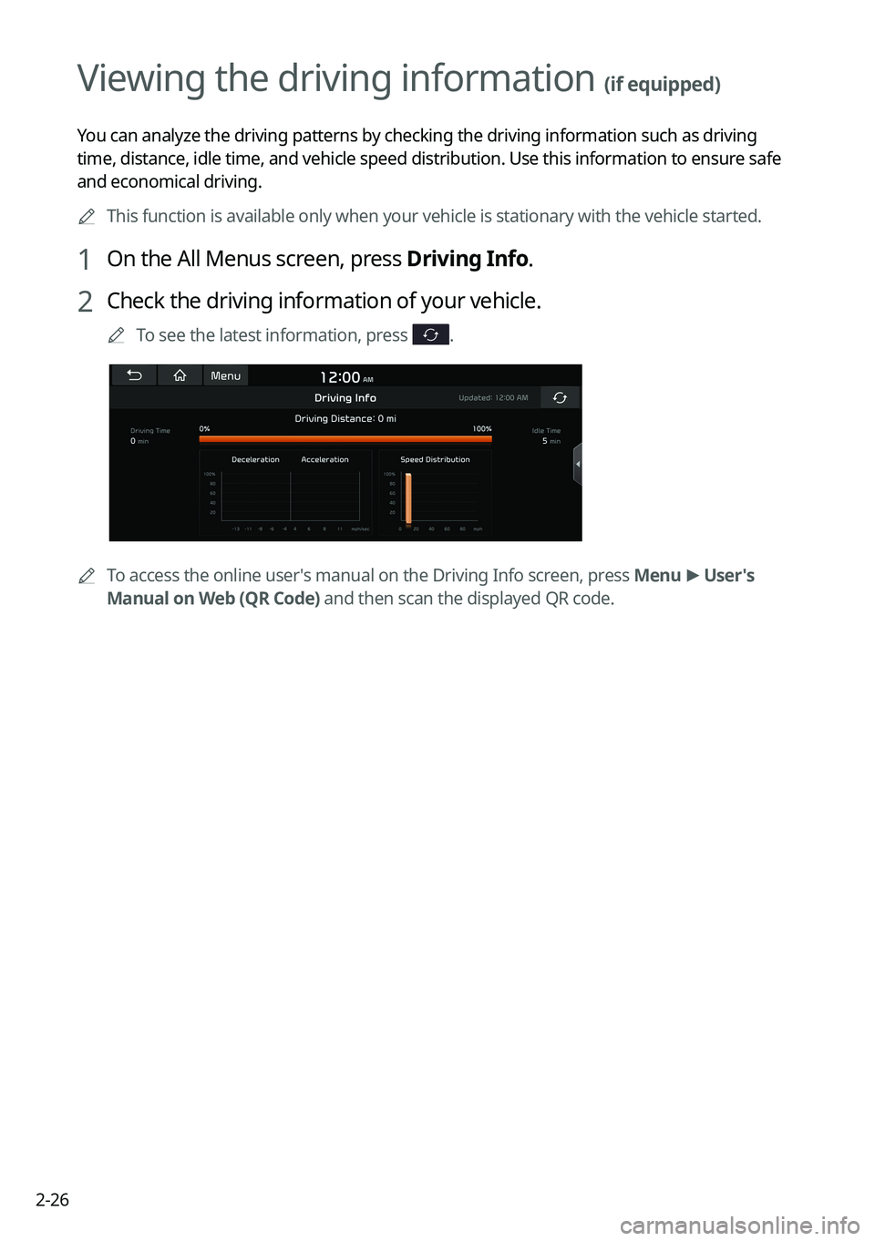 KIA SORENTO 2023 Navigation System Quick Reference Guide 2-26
Viewing the driving information (if equipped)
You can analyze the driving patterns by checking the driving information such as driving
time, distance, idle time, and vehicle speed distribution. KIA SORENTO 2023 Navigation System Quick Reference Guide 2-26
Viewing the driving information (if equipped)
You can analyze the driving patterns by checking the driving information such as driving
time, distance, idle time, and vehicle speed distribution.