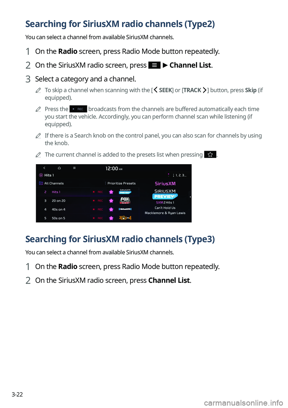 KIA SORENTO 2023 Navigation System Quick Reference Guide 3-22
Searching for SiriusXM radio channels (Type2)
You can select a channel from available SiriusXM channels.
1 On the Radio screen, press Radio Mode button repeatedly.
2 On the SiriusXM radio screen KIA SORENTO 2023 Navigation System Quick Reference Guide 3-22
Searching for SiriusXM radio channels (Type2)
You can select a channel from available SiriusXM channels.
1 On the Radio screen, press Radio Mode button repeatedly.
2 On the SiriusXM radio screen