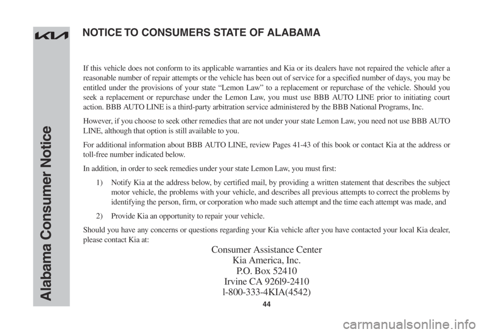 KIA SORENTO 2023  Warranty and Consumer Information Guide 44Alabama Consumer Notice
If this vehicle does not conform to its applicable warranties and Kia or its dealers have not repaired the vehicle after a 
reasonable number of repair attempts or the vehicl