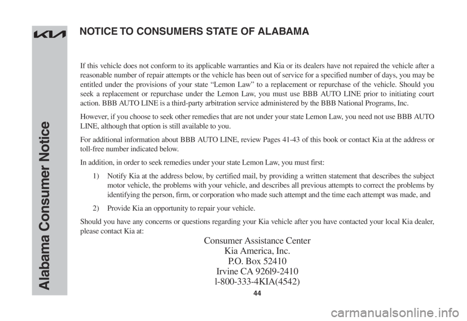 KIA SORENTO 2023 Warranty and Consumer Information Guide 44Alabama Consumer Notice
If this vehicle does not conform to its applicable warranties and Kia or its dealers have not repaired the vehicle after a
reasonable number of repair attempts or the vehicl KIA SORENTO 2023 Warranty and Consumer Information Guide 44Alabama Consumer Notice
If this vehicle does not conform to its applicable warranties and Kia or its dealers have not repaired the vehicle after a
reasonable number of repair attempts or the vehicl
