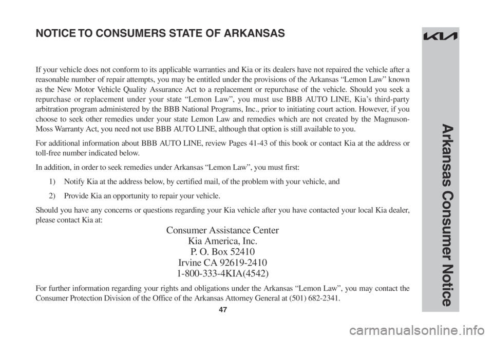 KIA SORENTO 2023 Warranty and Consumer Information Guide 47
If your vehicle does not conform to its applicable warranties and Kia or its dealers have not repaired the vehicle after a
reasonable number of repair attempts, you may be entitled under the provi KIA SORENTO 2023 Warranty and Consumer Information Guide 47
If your vehicle does not conform to its applicable warranties and Kia or its dealers have not repaired the vehicle after a
reasonable number of repair attempts, you may be entitled under the provi