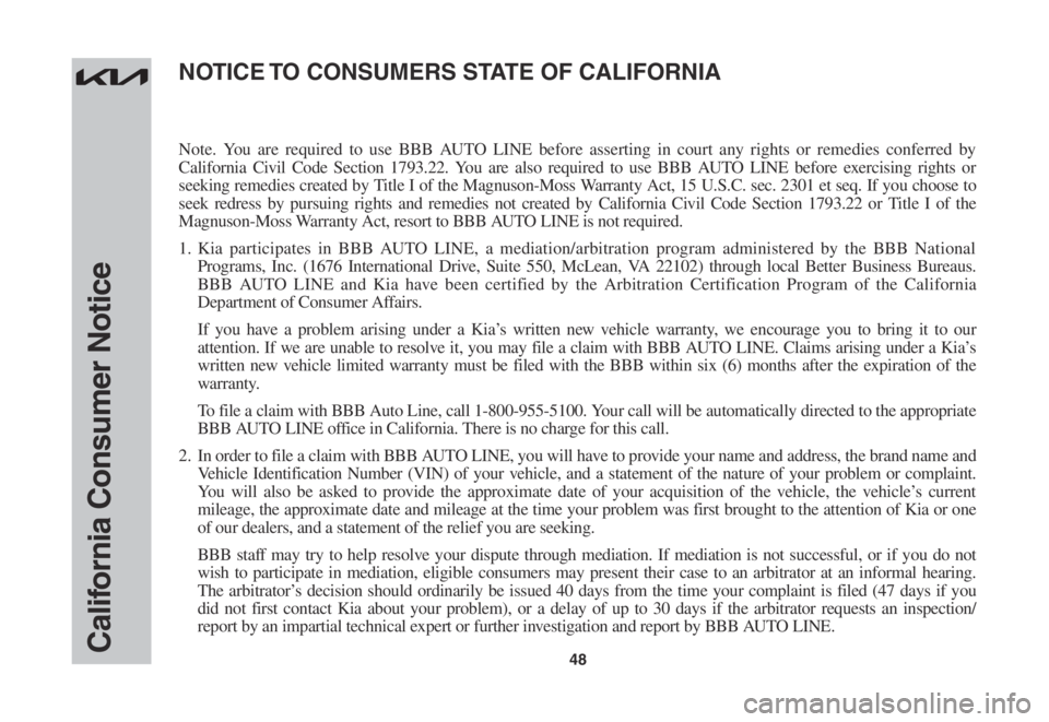 KIA SORENTO 2023  Warranty and Consumer Information Guide 48California Consumer Notice
Note. You are required to use BBB AUTO LINE before asserting in court any rights or remedies conferred by 
California Civil Code Section 1793.22. You are also required to 