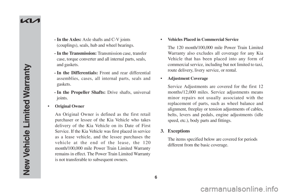 KIA SORENTO 2023  Warranty and Consumer Information Guide 6
-    In  the  Axles: Axle shafts and C-V joints 
(couplings), seals, hub and wheel bearings.
-   In the Transmission: Transmission case, transfer 
case, torque converter and all internal parts, seal