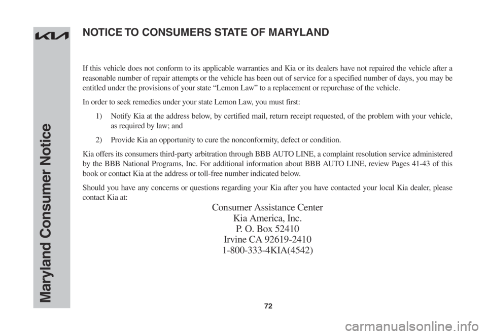 KIA SORENTO 2023 Warranty and Consumer Information Guide 72Maryland Consumer Notice
If this vehicle does not conform to its applicable warranties and Kia or its dealers have not repaired the vehicle after a
reasonable number of repair attempts or the vehic KIA SORENTO 2023 Warranty and Consumer Information Guide 72Maryland Consumer Notice
If this vehicle does not conform to its applicable warranties and Kia or its dealers have not repaired the vehicle after a
reasonable number of repair attempts or the vehic