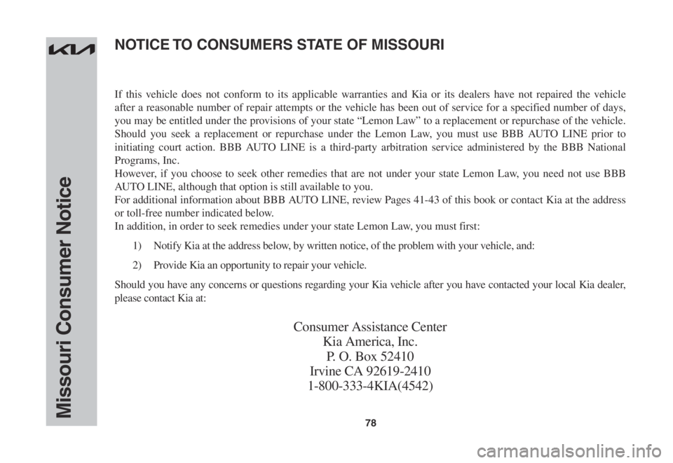 KIA SORENTO 2023 Warranty and Consumer Information Guide 78Missouri Consumer Notice
If this vehicle does not conform to its applicable warranties and Kia or its dealers have not repaired the vehicle
after a reasonable number of repair attempts or the vehic KIA SORENTO 2023 Warranty and Consumer Information Guide 78Missouri Consumer Notice
If this vehicle does not conform to its applicable warranties and Kia or its dealers have not repaired the vehicle
after a reasonable number of repair attempts or the vehic