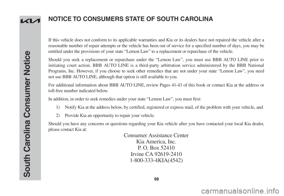 KIA SORENTO 2023 Warranty and Consumer Information Guide 98South Carolina Consumer Notice
If this vehicle does not conform to its applicable warranties and Kia or its dealers have not repaired the vehicle after a
reasonable number of repair attempts or the KIA SORENTO 2023 Warranty and Consumer Information Guide 98South Carolina Consumer Notice
If this vehicle does not conform to its applicable warranties and Kia or its dealers have not repaired the vehicle after a
reasonable number of repair attempts or the