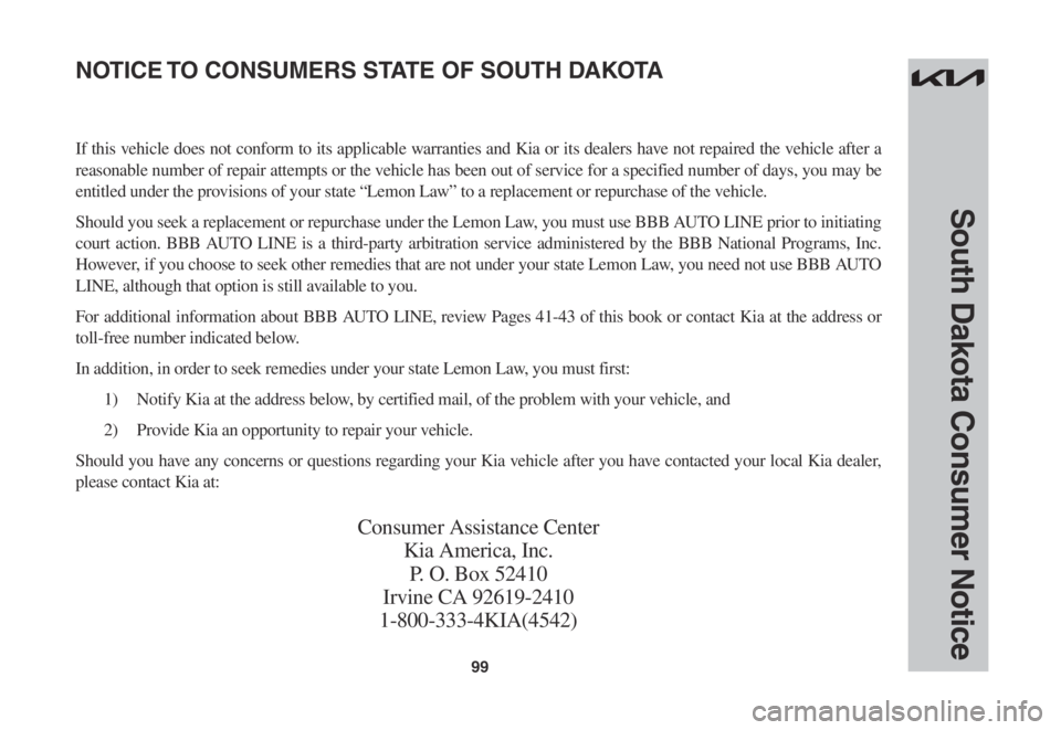 KIA SORENTO 2023 Warranty and Consumer Information Guide 99
South Dakota Consumer Notice
If this vehicle does not conform to its applicable warranties and Kia or its dealers have not repaired the vehicle after a
reasonable number of repair attempts or the KIA SORENTO 2023 Warranty and Consumer Information Guide 99
South Dakota Consumer Notice
If this vehicle does not conform to its applicable warranties and Kia or its dealers have not repaired the vehicle after a
reasonable number of repair attempts or the