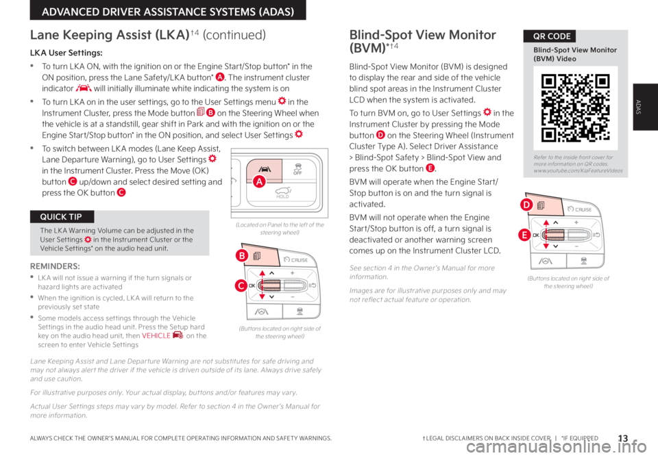 KIA SORENTO 2022 Features and Functions Guide 13†LEGAL DISCL AIMERS ON BACK INSIDE COVER | *IF EQUIPPEDALWAYS CHECK THE OWNER ’S MANUAL FOR COMPLETE OPER ATING INFORMATION AND SAFET Y WARNINGS .
LKA User Settings:
•
To turn LK A ON, KIA SORENTO 2022 Features and Functions Guide 13†LEGAL DISCL AIMERS ON BACK INSIDE COVER | *IF EQUIPPEDALWAYS CHECK THE OWNER ’S MANUAL FOR COMPLETE OPER ATING INFORMATION AND SAFET Y WARNINGS .
LKA User Settings:
•
To turn LK A ON,