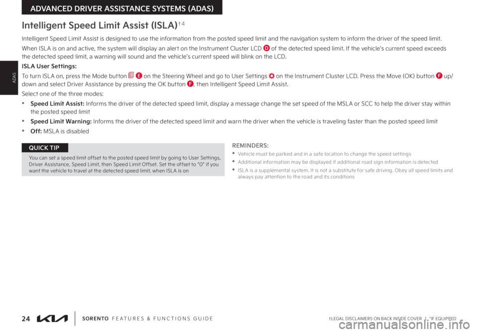 KIA SORENTO 2022 Features and Functions Guide
You can set a speed limit offset to the posted speed limit by going to User Set tings, Driver Assistance, Speed Limit, then Speed Limit Offset . Set the offset to “0” if you want the vehicle to KIA SORENTO 2022 Features and Functions Guide
You can set a speed limit offset to the posted speed limit by going to User Set tings, Driver Assistance, Speed Limit, then Speed Limit Offset . Set the offset to “0” if you want the vehicle to