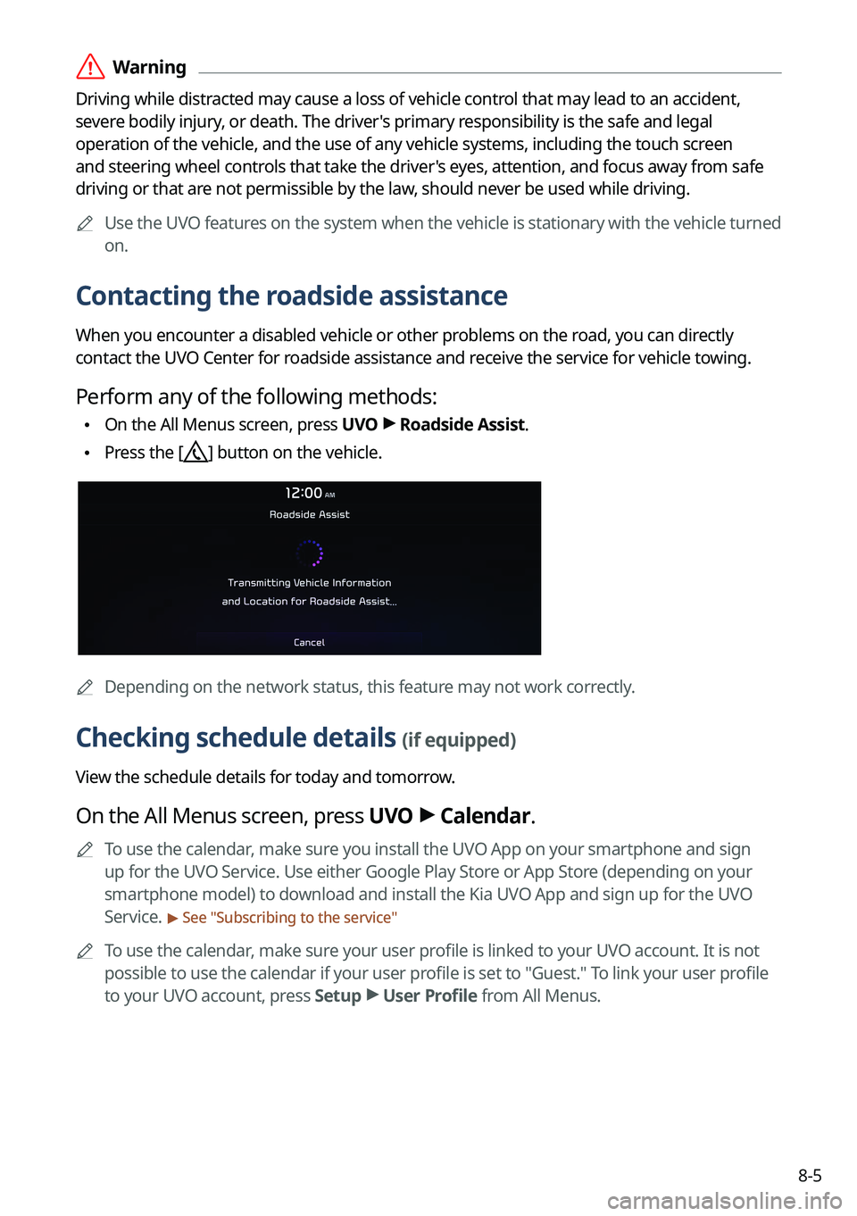 KIA SORENTO 2022  Navigation System Quick Reference Guide 8-5
 \335Warning
Driving while distracted may cause a loss of vehicle control that may lead to an accident, 
severe bodily injury, or death. The driver's primary responsibility is the safe and leg