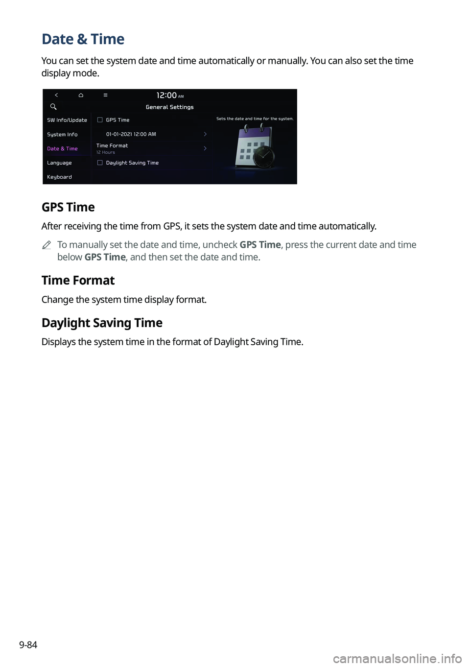KIA SORENTO 2022 Navigation System Quick Reference Guide 9-84
Date & Time
You can set the system date and time automatically or manually. You can also set the time
display mode.
GPS Time
After receiving the time from GPS, it sets the system date and time a KIA SORENTO 2022 Navigation System Quick Reference Guide 9-84
Date & Time
You can set the system date and time automatically or manually. You can also set the time
display mode.
GPS Time
After receiving the time from GPS, it sets the system date and time a