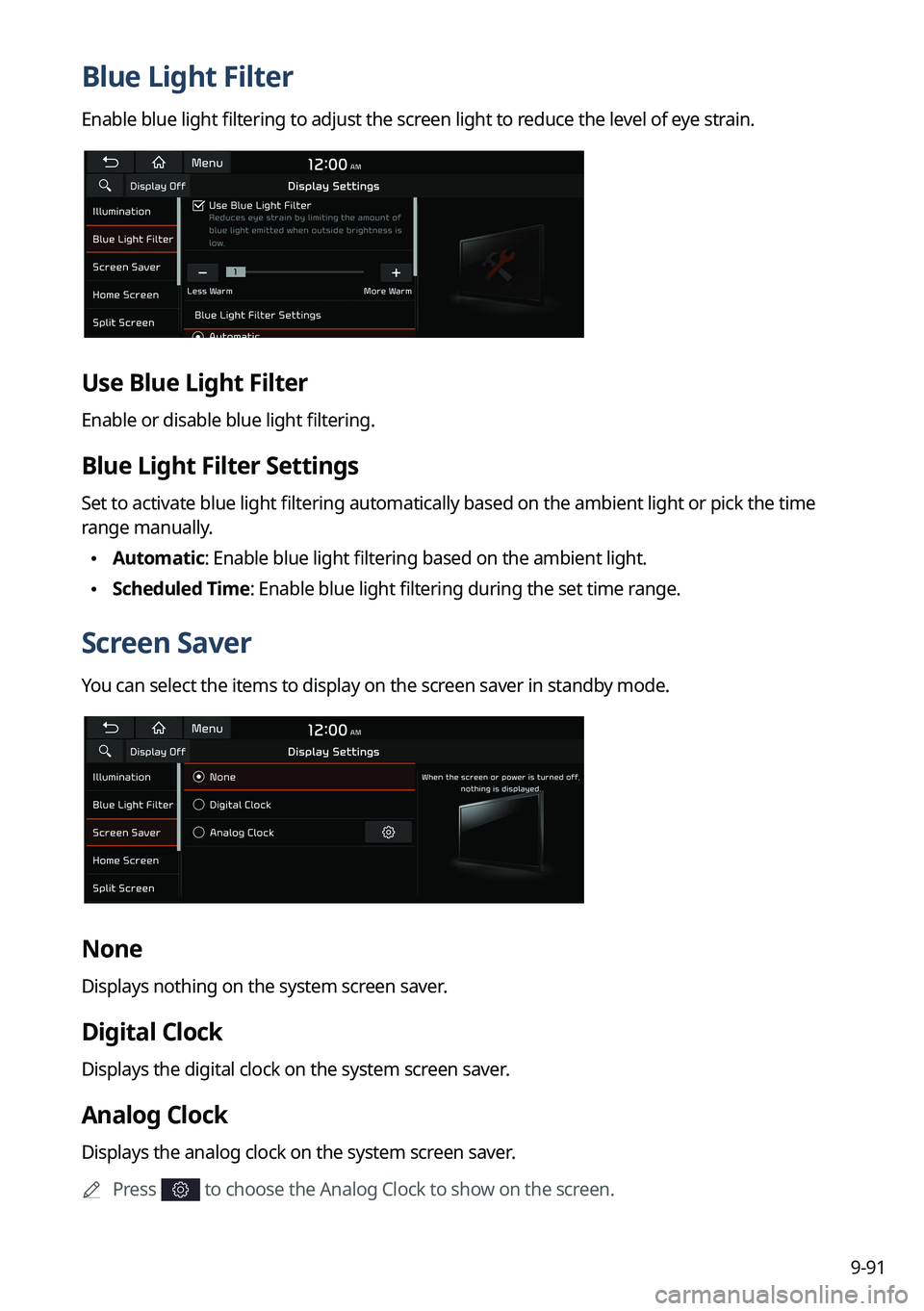 KIA SORENTO 2022 Navigation System Quick Reference Guide 9-91
Blue Light Filter
Enable blue light filtering to adjust the screen light to reduce the level of eye strain.
Use Blue Light Filter
Enable or disable blue light filtering.
Blue Light Filter Setting KIA SORENTO 2022 Navigation System Quick Reference Guide 9-91
Blue Light Filter
Enable blue light filtering to adjust the screen light to reduce the level of eye strain.
Use Blue Light Filter
Enable or disable blue light filtering.
Blue Light Filter Setting
