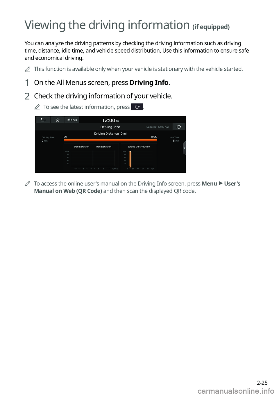KIA SORENTO 2022 Navigation System Quick Reference Guide 2-25
Viewing the driving information (if equipped)
You can analyze the driving patterns by checking the driving information such as driving
time, distance, idle time, and vehicle speed distribution. KIA SORENTO 2022 Navigation System Quick Reference Guide 2-25
Viewing the driving information (if equipped)
You can analyze the driving patterns by checking the driving information such as driving
time, distance, idle time, and vehicle speed distribution.