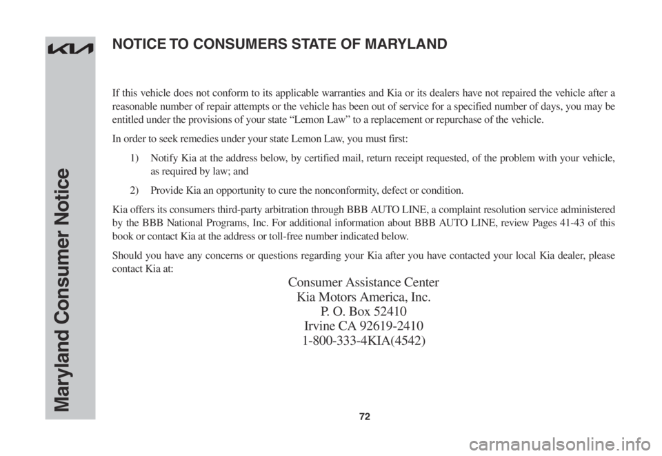KIA SORENTO 2022 Warranty and Consumer Information Guide 72Maryland Consumer Notice
If this vehicle does not conform to its applicable warranties and Kia or its dealers have not repaired the vehicle after a
reasonable number of repair attempts or the vehic KIA SORENTO 2022 Warranty and Consumer Information Guide 72Maryland Consumer Notice
If this vehicle does not conform to its applicable warranties and Kia or its dealers have not repaired the vehicle after a
reasonable number of repair attempts or the vehic
