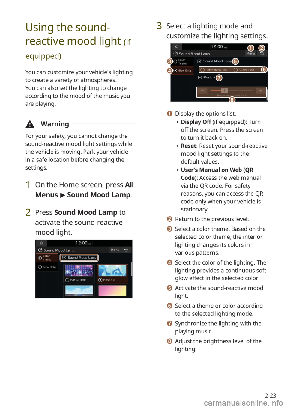 KIA SORENTO 2021  Quick Start Guide Base Audio 2-23
3 Select a lighting mode and 
customize the lighting settings.
aabb
ee
hh
dd
cc
gg
ff
a a Display the options list.
 \225Display Off (if equipped): Turn 
off the screen. Press the screen 
to turn