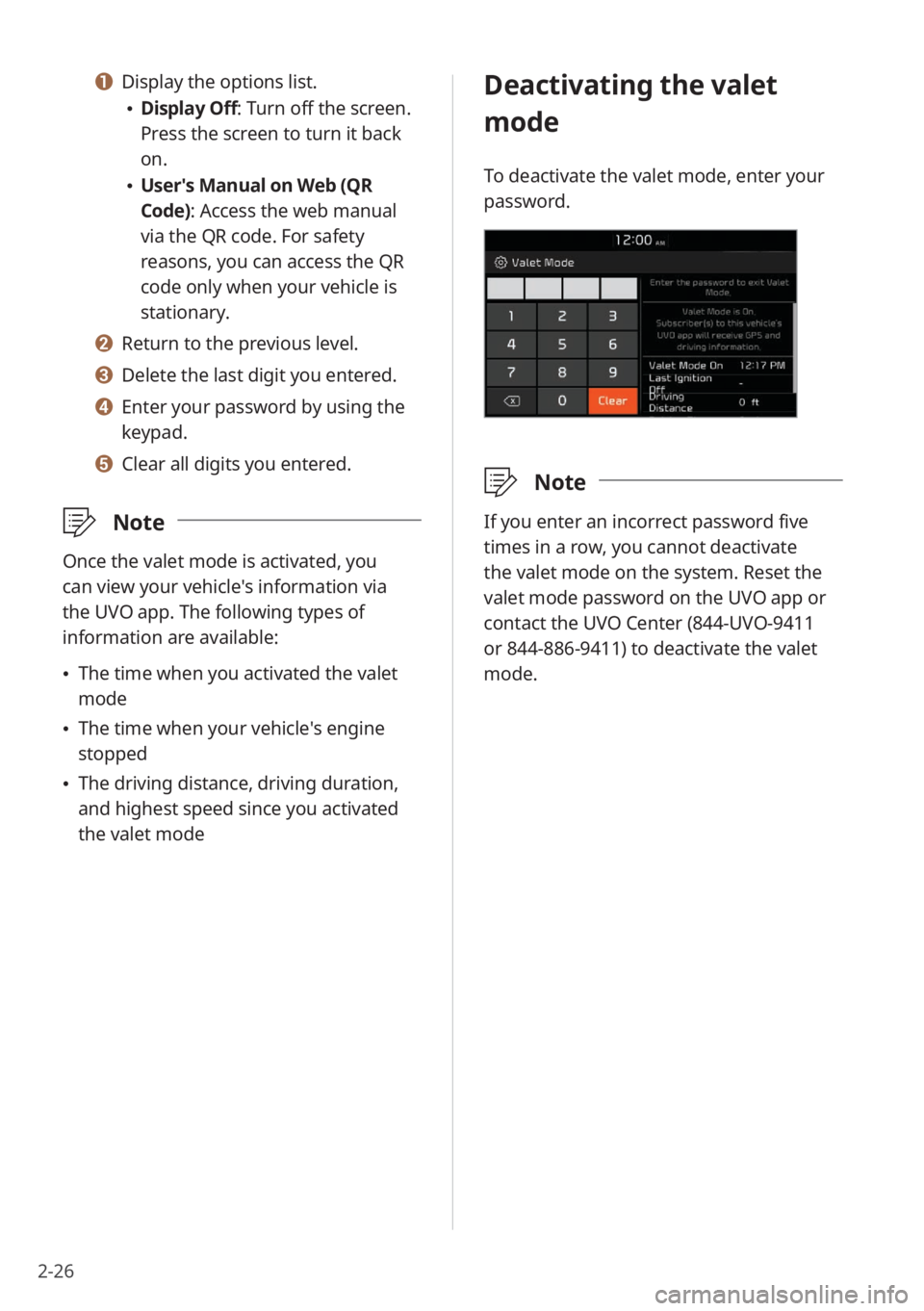 KIA SORENTO 2021  Quick Start Guide Base Audio 2-26
Deactivating the valet 
mode
To deactivate the valet mode, enter your 
password.
 \333Note
If you enter an incorrect password five 
times in a row, you cannot deactivate 
the valet mode on the sy