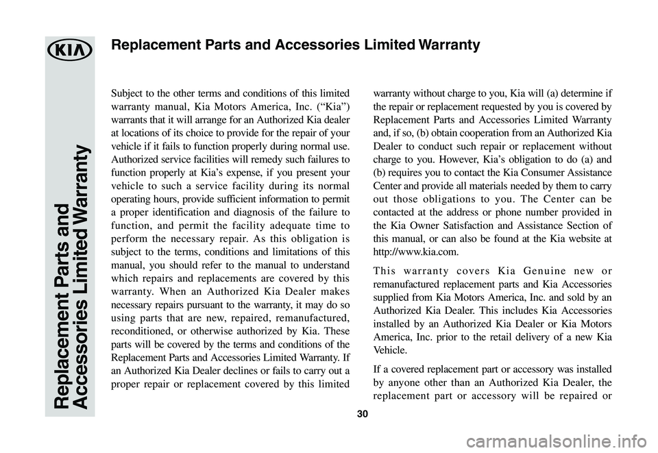 KIA SORENTO 2021 Warranty and Consumer Information Guide 30Replacement Parts and Accessories Limited Warranty
Subject to the other terms and conditions of this limited
warranty manual, Kia Motors America, Inc. (“Kia”)
warrants that it will arrange for KIA SORENTO 2021 Warranty and Consumer Information Guide 30Replacement Parts and Accessories Limited Warranty
Subject to the other terms and conditions of this limited
warranty manual, Kia Motors America, Inc. (“Kia”)
warrants that it will arrange for