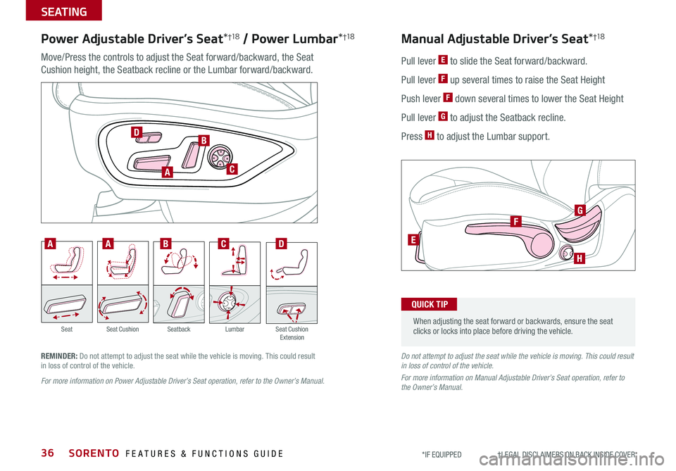 KIA SORENTO 2020 Features and Functions Guide SORENTO FEATURES & FUNCTIONS GUIDE36
SEATING
*IF EQUIPPED †LEGAL DISCL AIMERS ON BACK INSIDE COVER
Power Adjustable Driver’s Seat*†1 8 / Power Lumbar*†1 8
Move/Press the c KIA SORENTO 2020 Features and Functions Guide SORENTO FEATURES & FUNCTIONS GUIDE36
SEATING
*IF EQUIPPED †LEGAL DISCL AIMERS ON BACK INSIDE COVER
Power Adjustable Driver’s Seat*†1 8 / Power Lumbar*†1 8
Move/Press the c