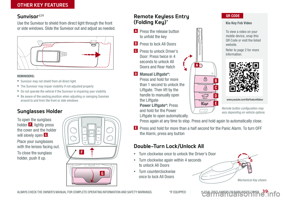 KIA SORENTO 2020 Features and Functions Guide 39
Remote button configuration may vary depending on vehicle options.
A Press the release button
to unfold the key
B Press to lock All Doors
C Press to unlock Driver’s
Door: Press twice in KIA SORENTO 2020 Features and Functions Guide 39
Remote button configuration may vary depending on vehicle options.
A Press the release button
to unfold the key
B Press to lock All Doors
C Press to unlock Driver’s
Door: Press twice in