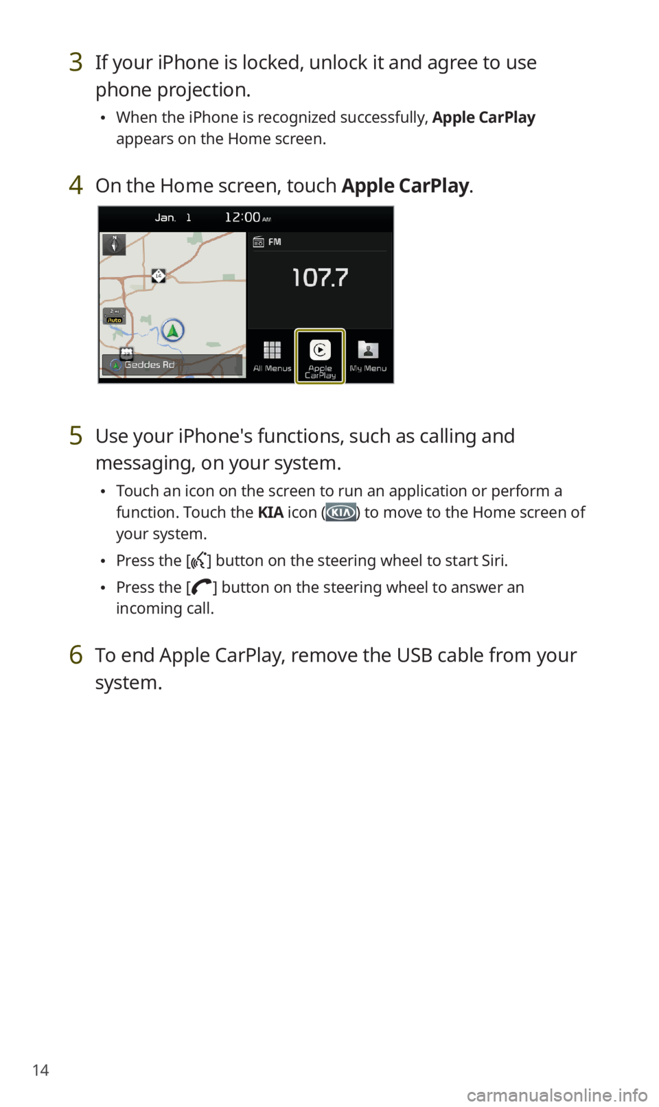 KIA SORENTO 2020 Navigation System Quick Reference Guide 14
3 If your iPhone is locked, unlock it and agree to use
phone projection.
0024When the iPhone is recognized successfully, Apple CarPlay
appears on the Home screen.
4 On the Home screen, touch App KIA SORENTO 2020 Navigation System Quick Reference Guide 14
3 If your iPhone is locked, unlock it and agree to use
phone projection.
0024When the iPhone is recognized successfully, Apple CarPlay
appears on the Home screen.
4 On the Home screen, touch App