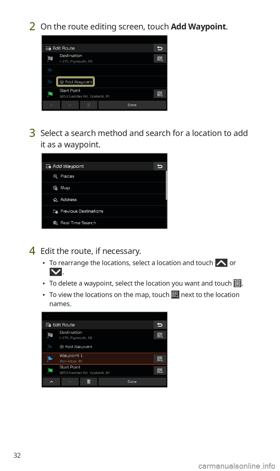KIA SORENTO 2020  Navigation System Quick Reference Guide 32
2 On the route editing screen, touch Add Waypoint.
3 Select a search method and search for a location to add 
it as a waypoint.
4 Edit the route, if necessary.
 0024To rearrange the locations, sele