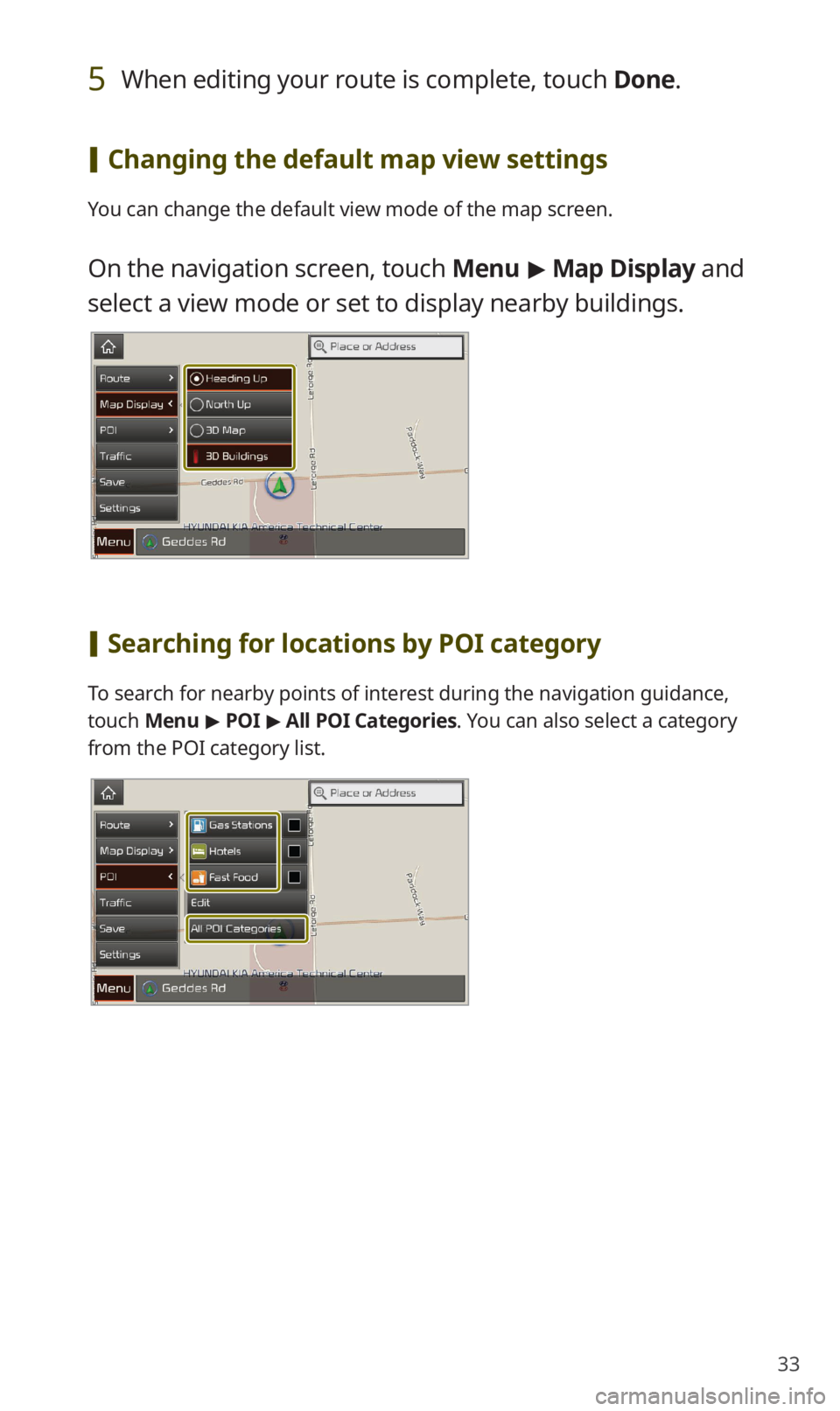 KIA SORENTO 2020  Navigation System Quick Reference Guide 33
5 When editing your route is complete, touch Done.
 [Changing the default map view settings
You can change the default view mode of the map screen.
On the navigation screen, touch Menu > Map Displa
