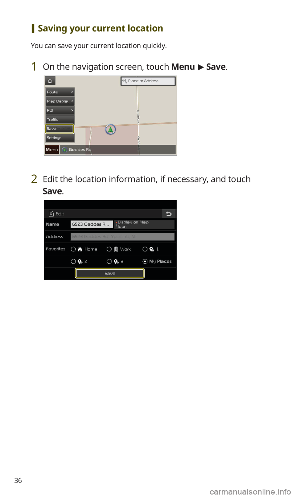 KIA SORENTO 2020  Navigation System Quick Reference Guide 36
 [Saving your current location
You can save your current location quickly.
1 On the navigation screen, touch Menu > Save.
2 Edit the location information, if necessary, and touch 
Save.    