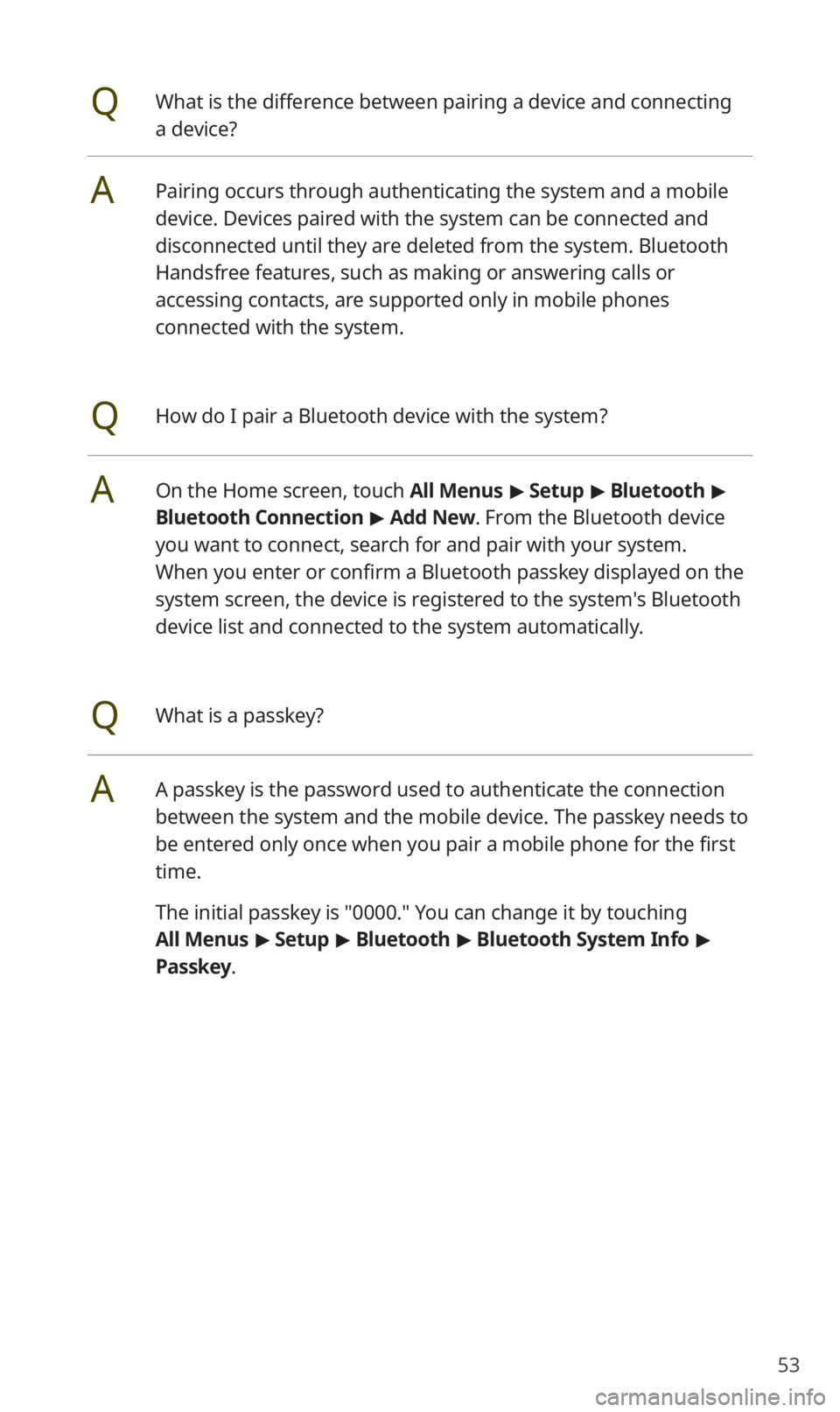 KIA SORENTO 2020 Navigation System Quick Reference Guide 53
QWhat is the difference between pairing a device and connecting
a device?
APairing occurs through authenticating the system and a mobile
device. Devices paired with the system can be connected an KIA SORENTO 2020 Navigation System Quick Reference Guide 53
QWhat is the difference between pairing a device and connecting
a device?
APairing occurs through authenticating the system and a mobile
device. Devices paired with the system can be connected an