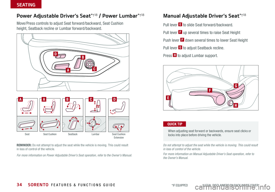KIA SORENTO 2019 Features and Functions Guide SORENTO FEATURES & FUNCTIONS GUIDE34
SEATING
*IF EQUIPPED †LEGAL DISCL AIMERS ON BACK INSIDE COVER
Power Adjustable Driver’s Seat*†1 8 / Power Lumbar*†1 8
Move/Press contr KIA SORENTO 2019 Features and Functions Guide SORENTO FEATURES & FUNCTIONS GUIDE34
SEATING
*IF EQUIPPED †LEGAL DISCL AIMERS ON BACK INSIDE COVER
Power Adjustable Driver’s Seat*†1 8 / Power Lumbar*†1 8
Move/Press contr