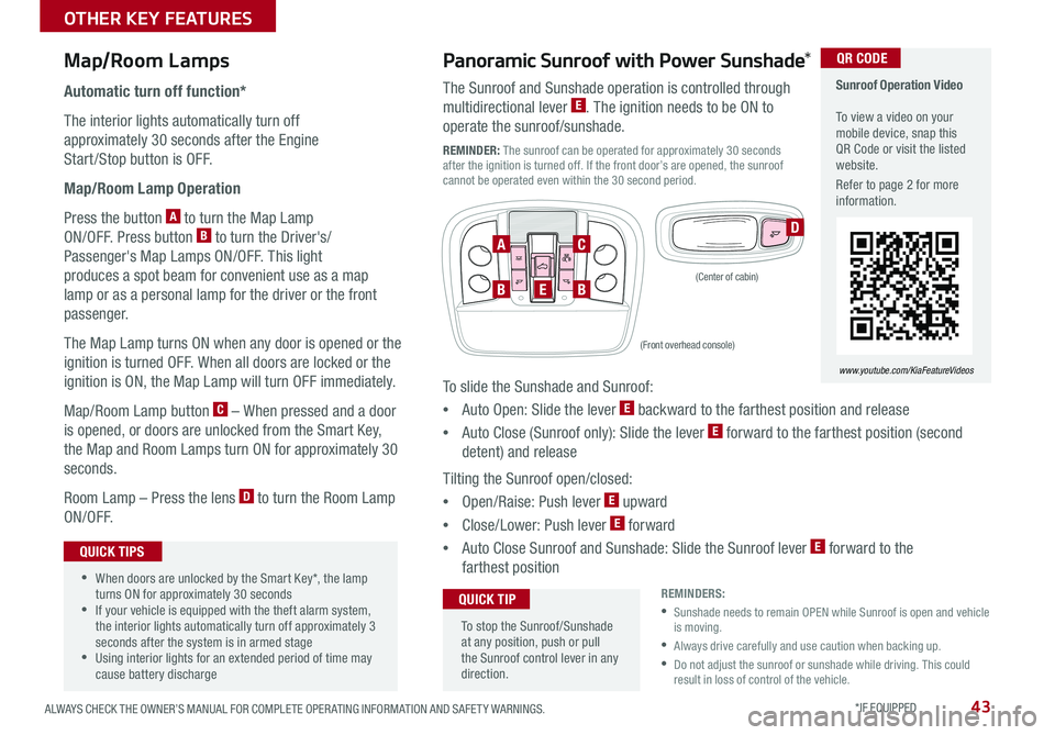 KIA SORENTO 2019 Features and Functions Guide 43ALWAYS CHECK THE OWNER’S MANUAL FOR COMPLETE OPER ATING INFORMATION AND SAFET Y WARNINGS . *IF EQUIPPED
Map/Room Lamps
Automatic turn off function*
The interior lights automatically turn off
ap KIA SORENTO 2019 Features and Functions Guide 43ALWAYS CHECK THE OWNER’S MANUAL FOR COMPLETE OPER ATING INFORMATION AND SAFET Y WARNINGS . *IF EQUIPPED
Map/Room Lamps
Automatic turn off function*
The interior lights automatically turn off
ap