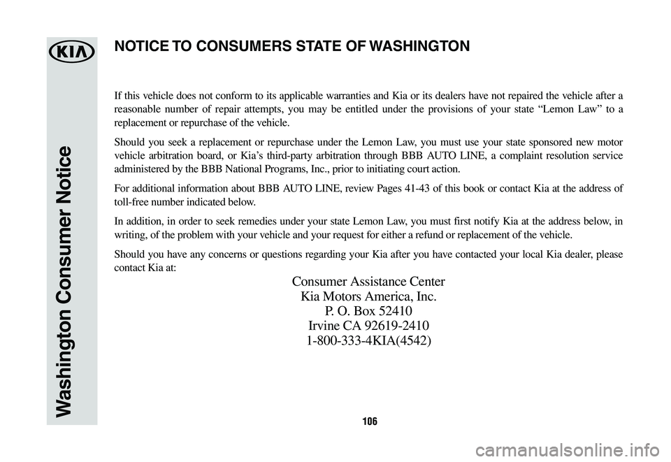 KIA SORENTO 2019 Warranty and Consumer Information Guide 106106Washington Consumer Notice
If this vehicle does not conform to its applicable warranties and Kia or its dealers have not repaired the vehicle after a
reasonable number of repair attempts, you m KIA SORENTO 2019 Warranty and Consumer Information Guide 106106Washington Consumer Notice
If this vehicle does not conform to its applicable warranties and Kia or its dealers have not repaired the vehicle after a
reasonable number of repair attempts, you m