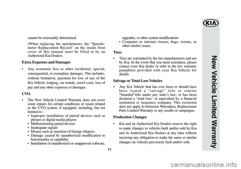 KIA SORENTO 2019  Warranty and Consumer Information Guide 11
New Vehicle Limited Warranty
cannot be reasonably determined.
 (When replacing the speedometer, the “Speedo- 
meter Replacement Record” on the inside front 
cover of this manual must be filled 