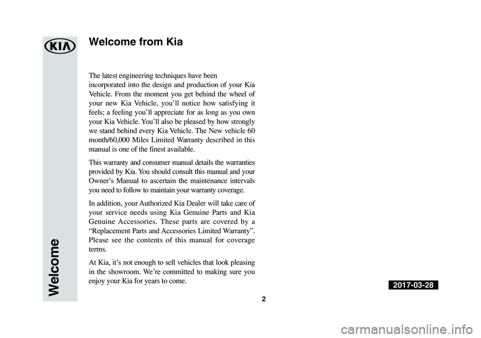 KIA SORENTO 2019 Warranty and Consumer Information Guide 2
The latest engineering techniques have been
incorporated into the design and production of your Kia
Vehicle. From the moment you get behind the wheel of
your new Kia Vehicle, you’ll notice how s KIA SORENTO 2019 Warranty and Consumer Information Guide 2
The latest engineering techniques have been
incorporated into the design and production of your Kia
Vehicle. From the moment you get behind the wheel of
your new Kia Vehicle, you’ll notice how s