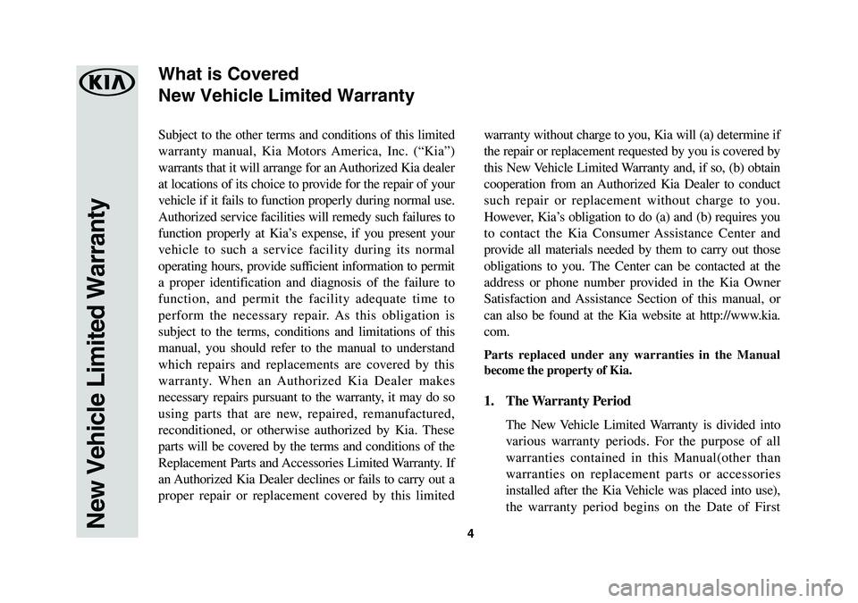 KIA SORENTO 2019  Warranty and Consumer Information Guide 4
Subject to the other terms and conditions of this limited 
warranty manual, Kia Motors America, Inc. (“Kia”) 
warrants that it will arrange for an Authorized Kia dealer 
at locations of its choi