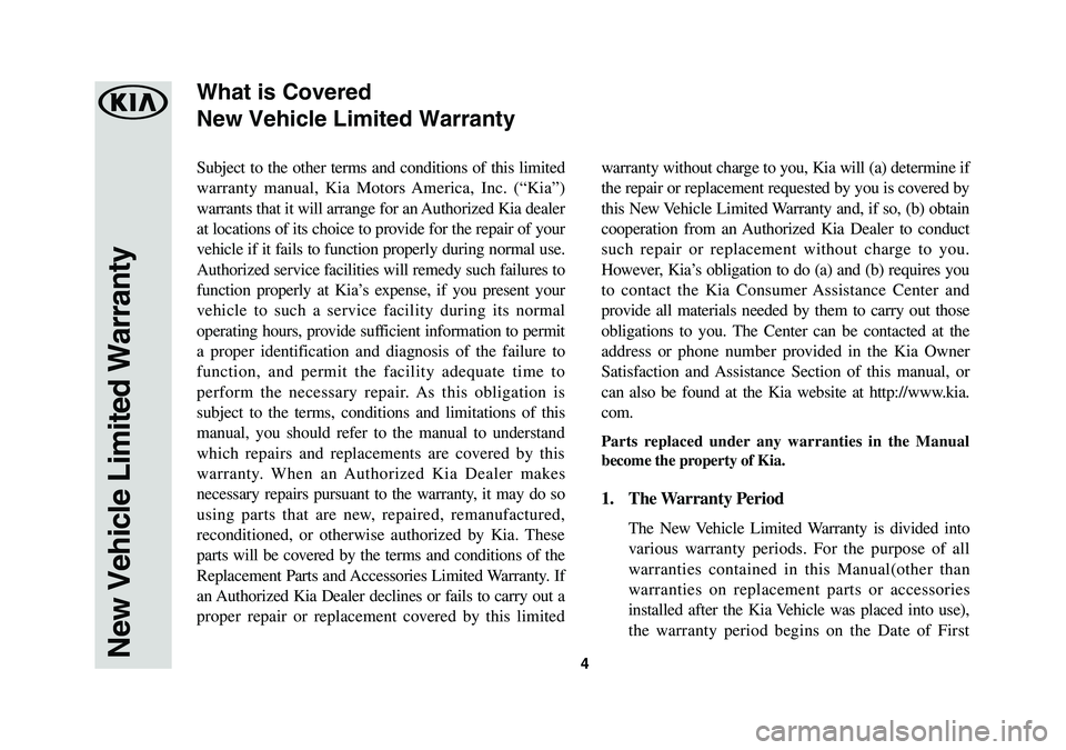 KIA SORENTO 2019 Warranty and Consumer Information Guide 4
Subject to the other terms and conditions of this limited
warranty manual, Kia Motors America, Inc. (“Kia”)
warrants that it will arrange for an Authorized Kia dealer
at locations of its choi KIA SORENTO 2019 Warranty and Consumer Information Guide 4
Subject to the other terms and conditions of this limited
warranty manual, Kia Motors America, Inc. (“Kia”)
warrants that it will arrange for an Authorized Kia dealer
at locations of its choi