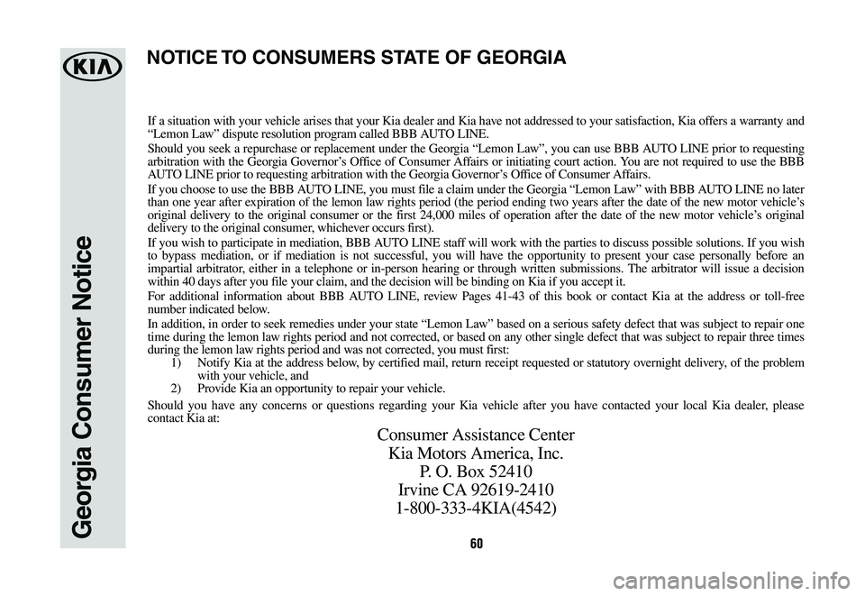 KIA SORENTO 2019 Warranty and Consumer Information Guide 6060Georgia Consumer Notice
If a situation with your vehicle arises that your Kia dealer and Kia have not addressed to your satisfaction, Kia offers a warranty and “Lemon Law” dispute resolution p KIA SORENTO 2019 Warranty and Consumer Information Guide 6060Georgia Consumer Notice
If a situation with your vehicle arises that your Kia dealer and Kia have not addressed to your satisfaction, Kia offers a warranty and “Lemon Law” dispute resolution p