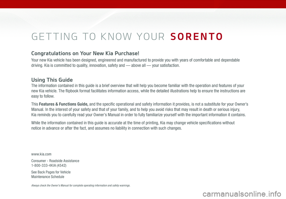 KIA SORENTO 2018 Features and Functions Guide GETTING TO KNOW YOUR SORENTO
Congratulations on Your New Kia Purchase!
Your new Kia vehicle has been designed, engineered and manufactured to provide you with years of comfortable and dependable
dr KIA SORENTO 2018 Features and Functions Guide GETTING TO KNOW YOUR SORENTO
Congratulations on Your New Kia Purchase!
Your new Kia vehicle has been designed, engineered and manufactured to provide you with years of comfortable and dependable
dr