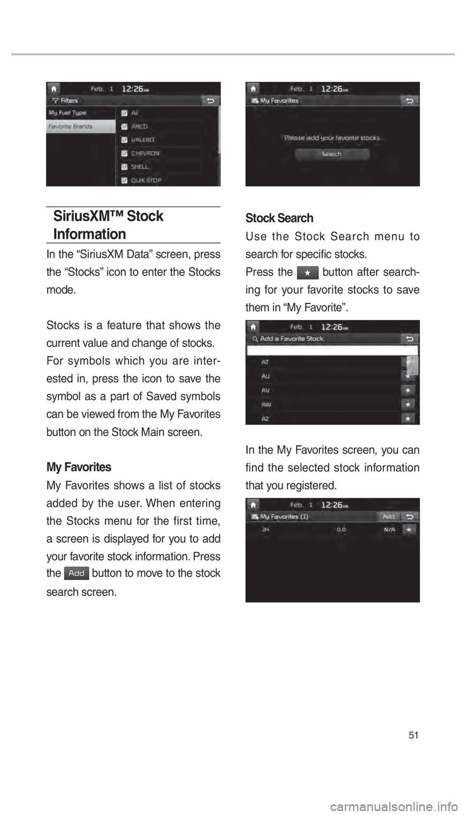 KIA SORENTO 2018  Navigation System Quick Reference Guide 51
SiriusXM™ Stock 
Information
In the “SiriusXM Data” screen, press 
the “Stocks” icon to enter the Stocks 
mode. 
Stocks is a feature that shows the 
current value and change of stocks.
Fo